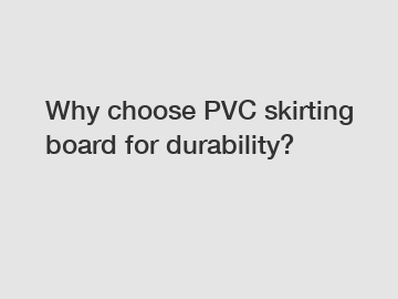 Why choose PVC skirting board for durability?