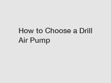 How to Choose a Drill Air Pump