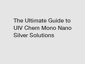 The Ultimate Guide to UIV Chem Mono Nano Silver Solutions