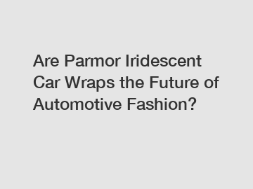 Are Parmor Iridescent Car Wraps the Future of Automotive Fashion?