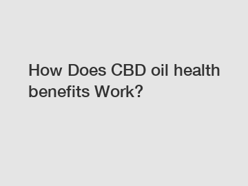 How Does CBD oil health benefits Work?