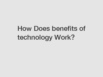 How Does benefits of technology Work?