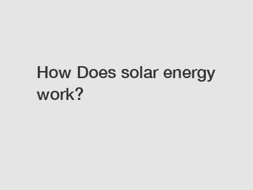How Does solar energy work? How Does solar energy work?