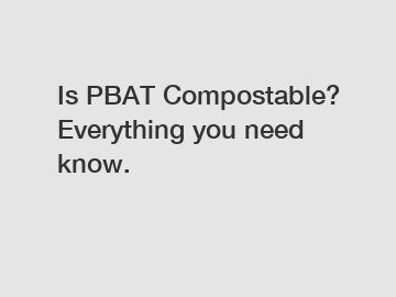 Is PBAT Compostable? Everything you need know.