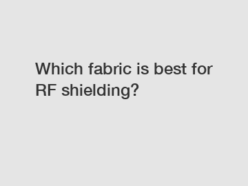 Which fabric is best for RF shielding?