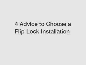 4 Advice to Choose a Flip Lock Installation