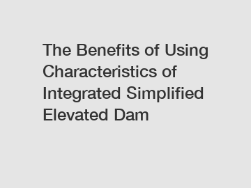 The Benefits of Using Characteristics of Integrated Simplified Elevated Dam