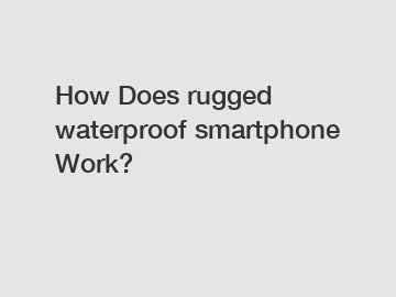 How Does rugged waterproof smartphone Work?