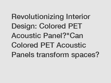 Revolutionizing Interior Design: Colored PET Acoustic Panel?"Can Colored PET Acoustic Panels transform spaces?