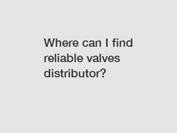 Where can I find reliable valves distributor?