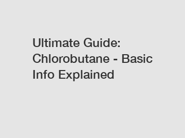 Ultimate Guide: Chlorobutane - Basic Info Explained