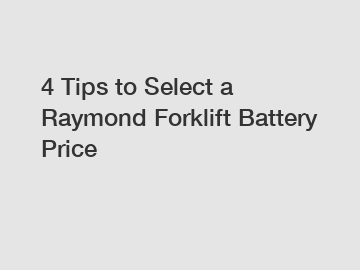4 Tips to Select a Raymond Forklift Battery Price