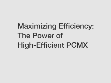 Maximizing Efficiency: The Power of High-Efficient PCMX