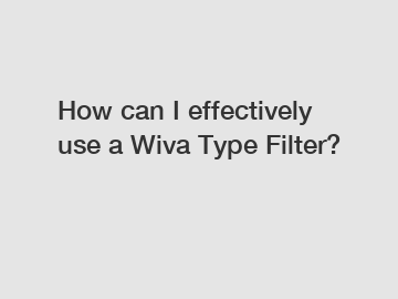 How can I effectively use a Wiva Type Filter?
