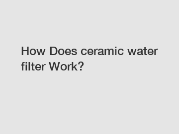 How Does ceramic water filter Work?