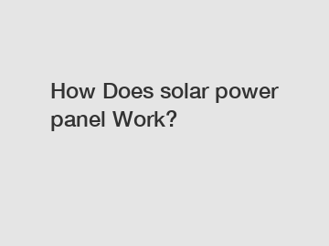 How Does solar power panel Work?
