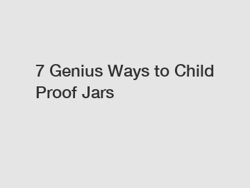 7 Genius Ways to Child Proof Jars