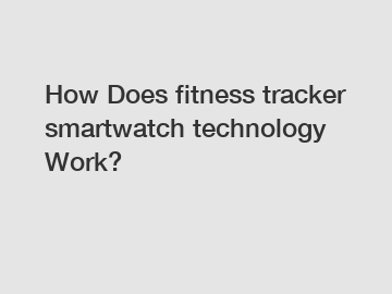 How Does fitness tracker smartwatch technology Work?