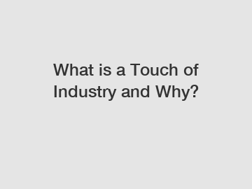 What is a Touch of Industry and Why?