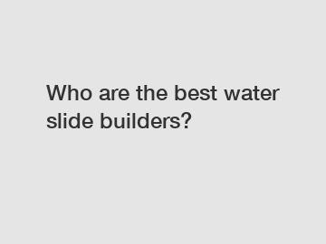 Who are the best water slide builders?