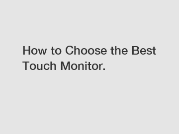 How to Choose the Best Touch Monitor.