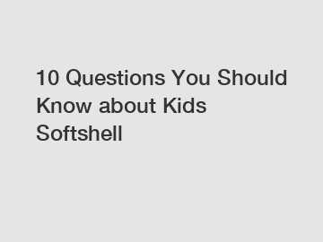 10 Questions You Should Know about Kids Softshell