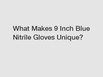 What Makes 9 Inch Blue Nitrile Gloves Unique?