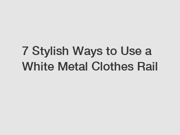 7 Stylish Ways to Use a White Metal Clothes Rail