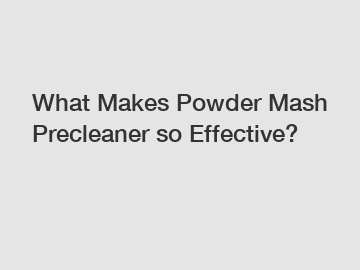 What Makes Powder Mash Precleaner so Effective?