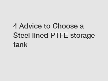 4 Advice to Choose a Steel lined PTFE storage tank