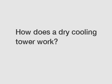How does a dry cooling tower work?