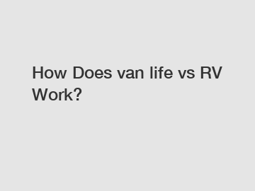 How Does van life vs RV Work?