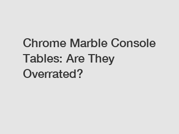 Chrome Marble Console Tables: Are They Overrated?