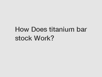 How Does titanium bar stock Work?