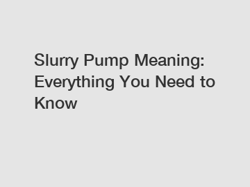 Slurry Pump Meaning: Everything You Need to Know
