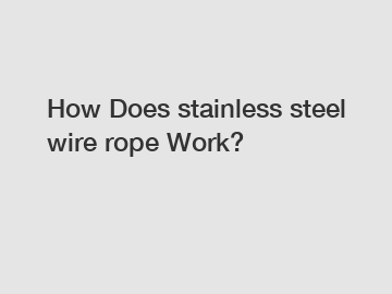 How Does stainless steel wire rope Work?
