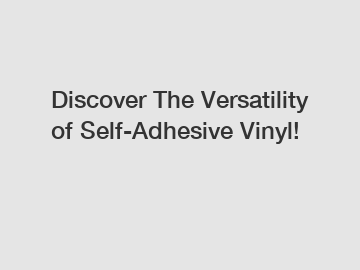 Discover The Versatility of Self-Adhesive Vinyl!
