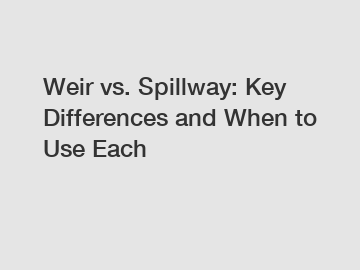 Weir vs. Spillway: Key Differences and When to Use Each