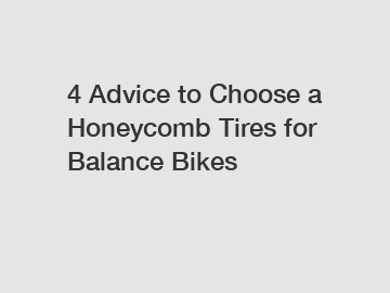 4 Advice to Choose a Honeycomb Tires for Balance Bikes
