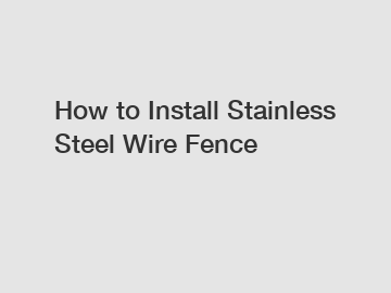 How to Install Stainless Steel Wire Fence