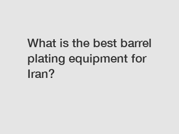 What is the best barrel plating equipment for Iran? What is the best barrel plating equipment for Iran?