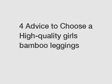 4 Advice to Choose a High-quality girls bamboo leggings