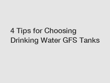 4 Tips for Choosing Drinking Water GFS Tanks