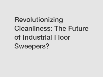 Revolutionizing Cleanliness: The Future of Industrial Floor Sweepers?