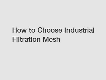 How to Choose Industrial Filtration Mesh