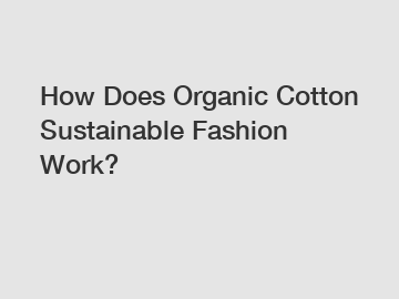 How Does Organic Cotton Sustainable Fashion Work?