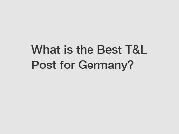 What is the Best T&L Post for Germany?