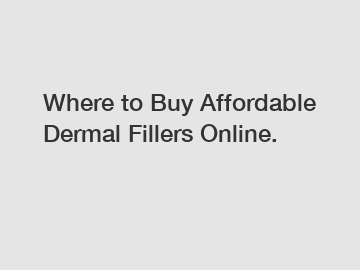 Where to Buy Affordable Dermal Fillers Online.