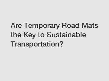 Are Temporary Road Mats the Key to Sustainable Transportation?