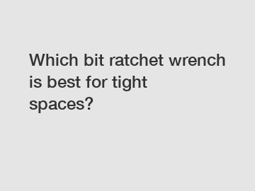 Which bit ratchet wrench is best for tight spaces?